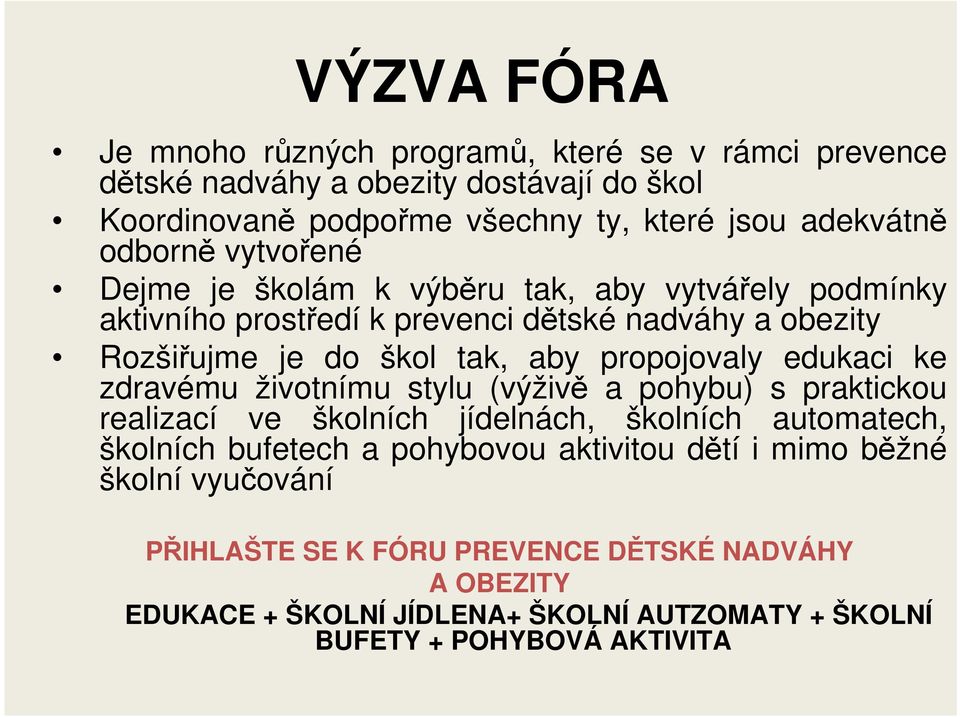 propojovaly edukaci ke zdravému životnímu stylu (výživě a pohybu) s praktickou realizací ve školních jídelnách, školních automatech, školních bufetech a pohybovou