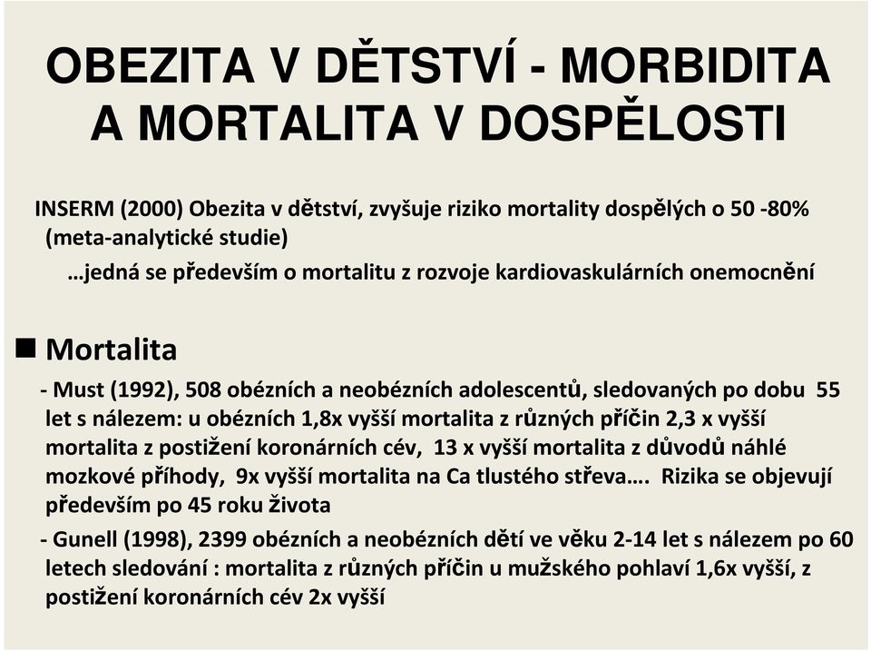 x vyšší mortalita z postižení koronárních cév, 13 x vyšší mortalita z důvodů náhlé mozkové příhody, 9x vyšší mortalita na Ca tlustého střeva.