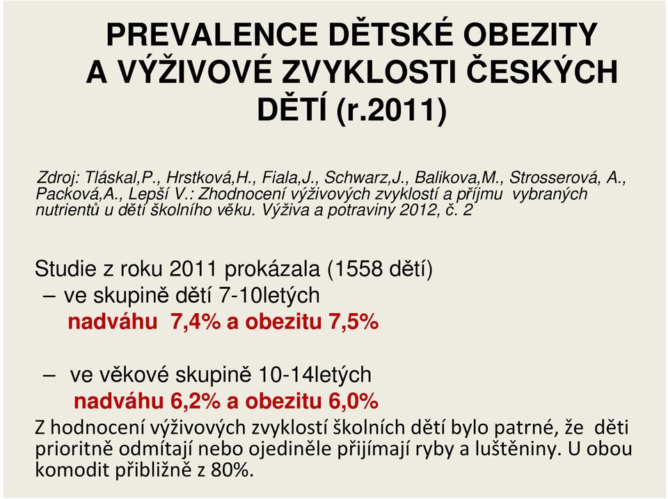 2 Studie z roku 2011 prokázala (1558 dětí) ve skupině dětí 7-10letých nadváhu 7,4% a obezitu 7,5% ve věkové skupině 10-14letých nadváhu 6,2% a obezitu