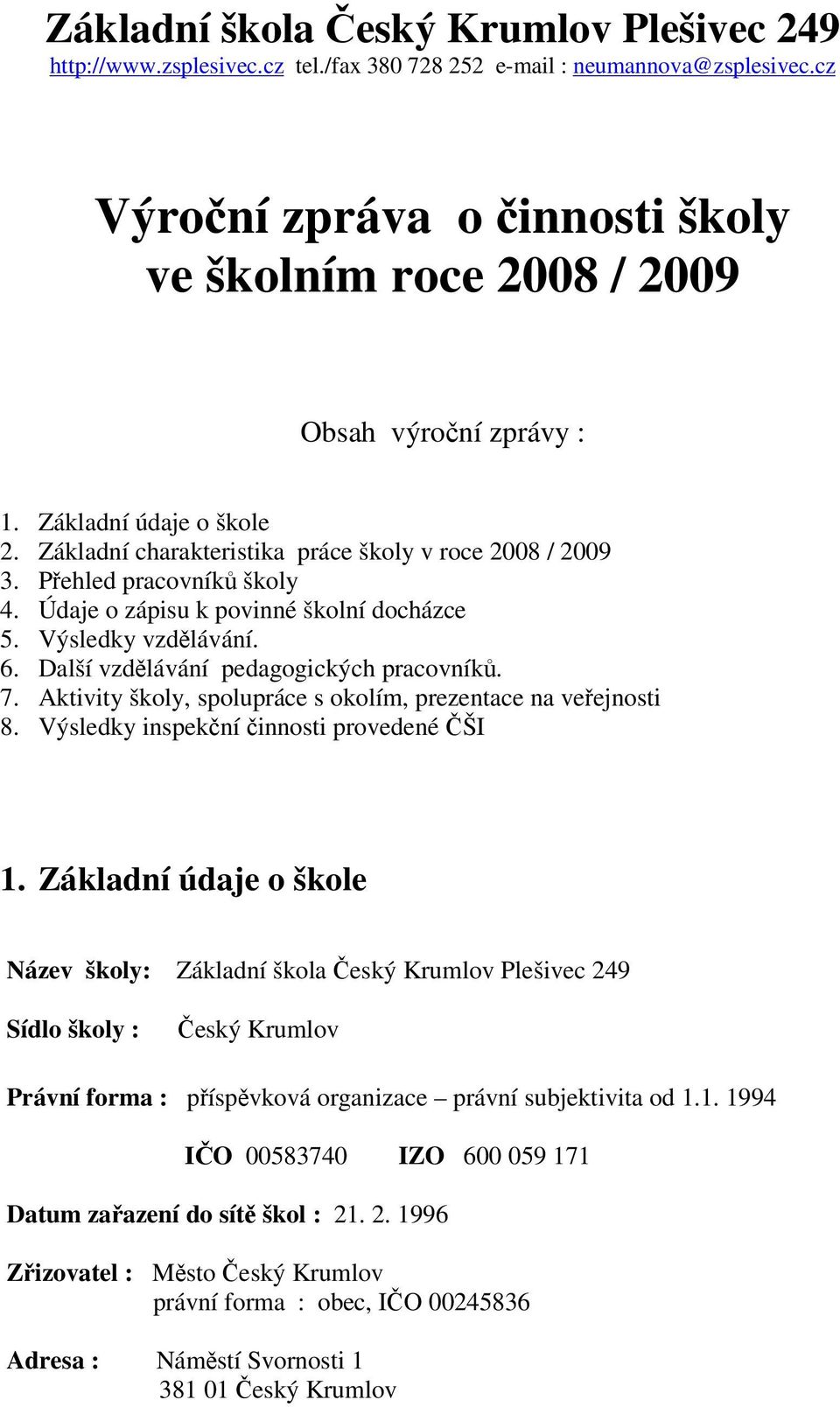 Údaje o zápisu k povinné školní docházce 5. Výsledky vzdlávání. 6. Další vzdlávání pedagogických pracovník. 7. Aktivity školy, spolupráce s okolím, prezentace na veejnosti 8.