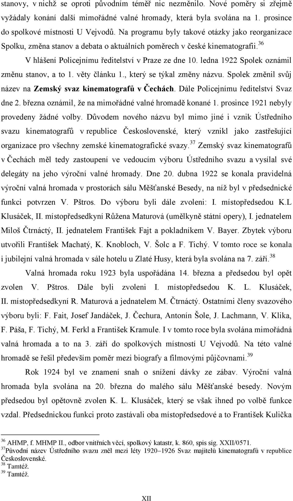 ledna 1922 Spolek oznámil změnu stanov, a to 1. věty článku 1., který se týkal změny názvu. Spolek změnil svůj název na Zemský svaz kinematografů v Čechách. Dále Policejnímu ředitelství Svaz dne 2.
