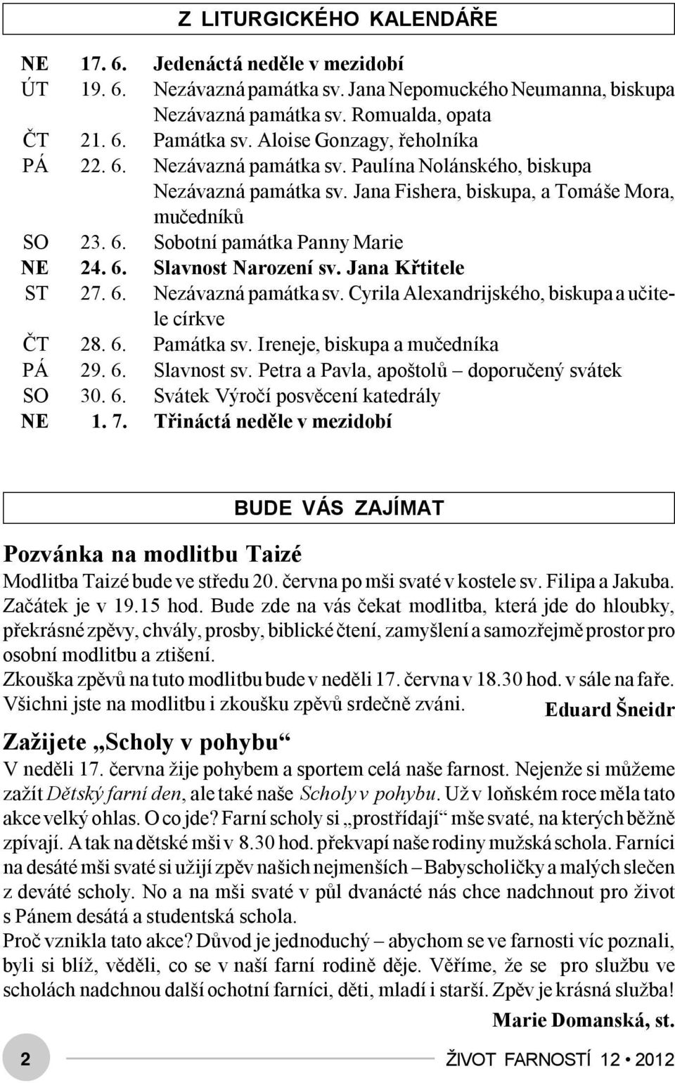 6. Slavnost Narození sv. Jana Křtitele ST 27. 6. Nezávazná památka sv. Cyrila Alexandrijského, biskupa a učitele církve ČT 28. 6. Památka sv. Ireneje, biskupa a mučedníka PÁ 29. 6. Slavnost sv.