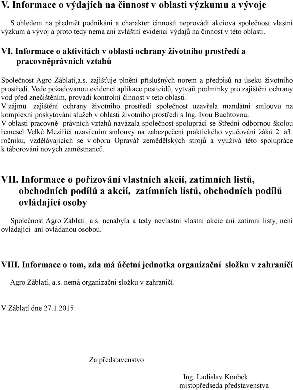 Vede požadovanou evidenci aplikace pesticidů, vytváří podmínky pro zajištění ochrany vod před znečištěním, provádí kontrolní činnost v této oblasti.