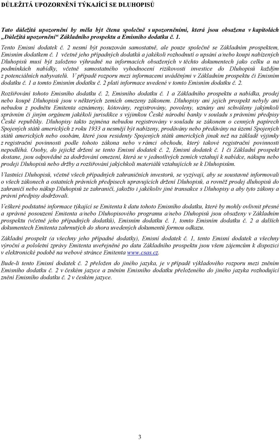 1 včetně jeho případných dodatků a jakékoli rozhodnutí o upsání a/nebo koupi nabízených Dluhopisů musí být založeno výhradně na informacích obsažených v těchto dokumentech jako celku a na podmínkách