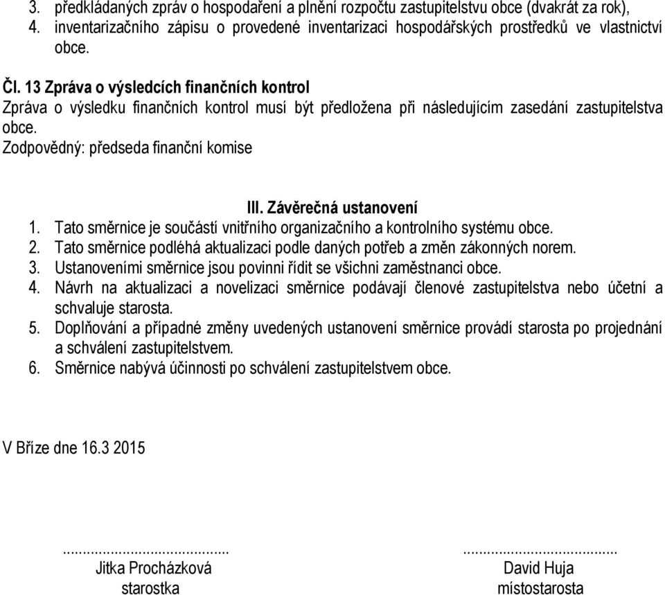 Závěrečná ustanovení 1. Tato směrnice je součástí vnitřního organizačního a kontrolního systému obce. 2. Tato směrnice podléhá aktualizaci podle daných potřeb a změn zákonných norem. 3.