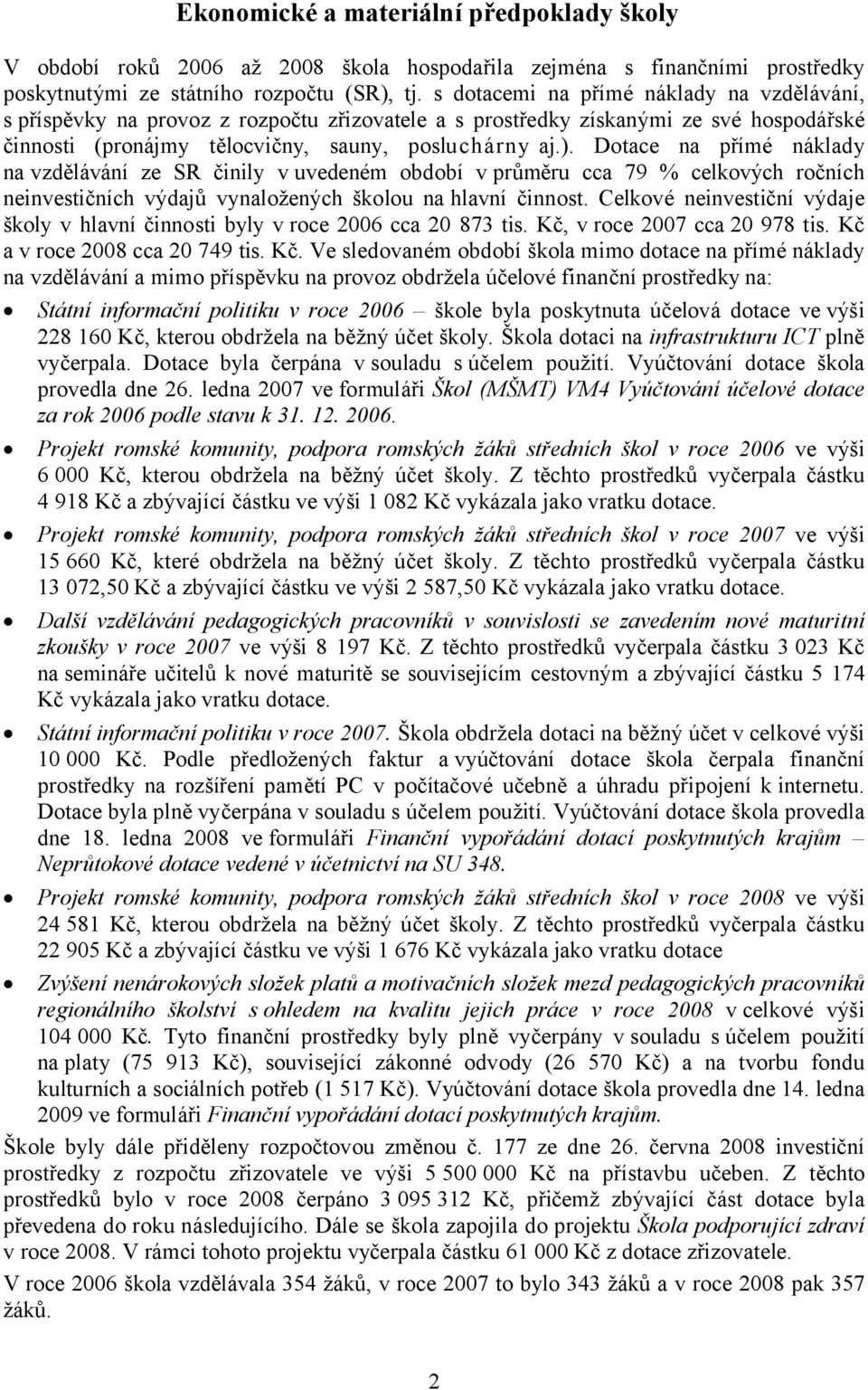 Dotace na přímé náklady na vzdělávání ze SR činily v uvedeném období v průměru cca 79 % celkových ročních neinvestičních výdajů vynaložených školou na hlavní činnost.