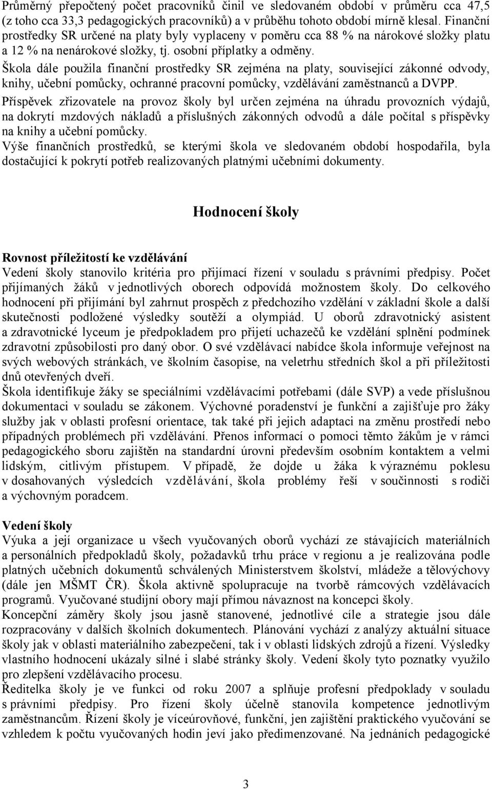 Škola dále použila finanční prostředky SR zejména na platy, související zákonné odvody, knihy, učební pomůcky, ochranné pracovní pomůcky, vzdělávání zaměstnanců a DVPP.