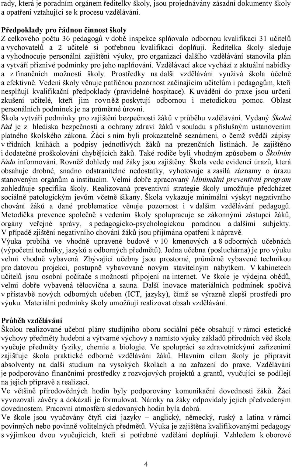 Ředitelka školy sleduje a vyhodnocuje personální zajištění výuky, pro organizaci dalšího vzdělávání stanovila plán a vytváří příznivé podmínky pro jeho naplňování.
