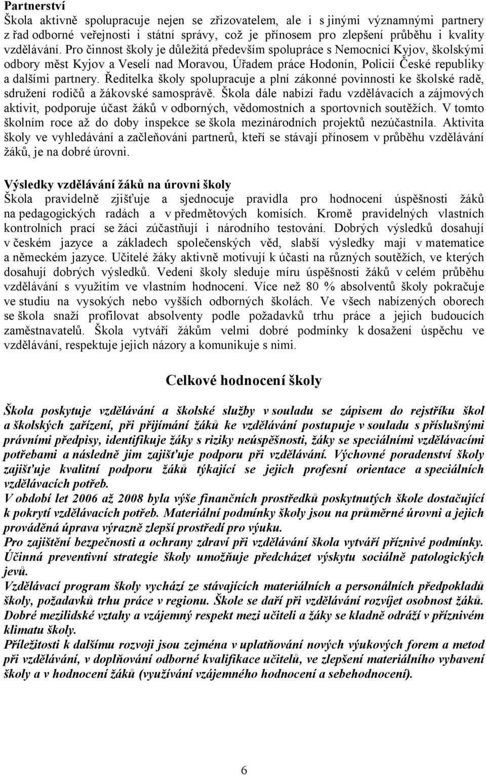 Ředitelka školy spolupracuje a plní zákonné povinnosti ke školské radě, sdružení rodičů a žákovské samosprávě.