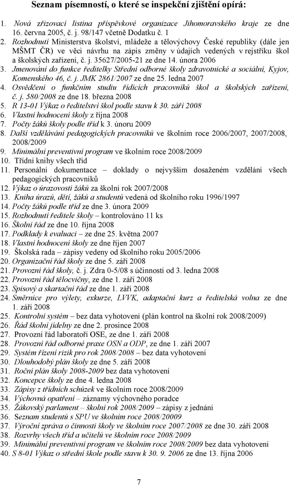 února 2006 3. Jmenování do funkce ředitelky Střední odborné školy zdravotnické a sociální, Kyjov, Komenského 46, č. j. JMK 2861/2007 ze dne 25. ledna 2007 4.