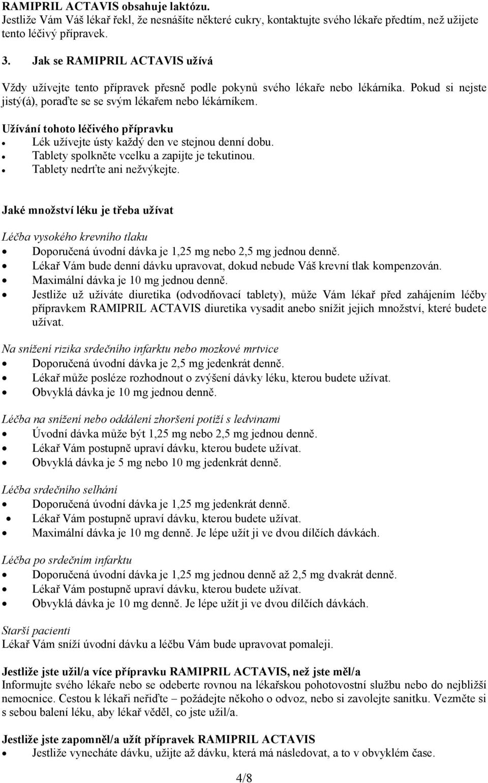 Užívání tohoto léčivého přípravku Lék užívejte ústy každý den ve stejnou denní dobu. Tablety spolkněte vcelku a zapijte je tekutinou. Tablety nedrťte ani nežvýkejte.