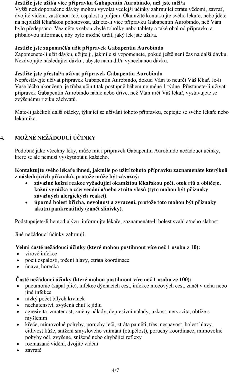 Vezměte s sebou zbylé tobolky nebo tablety a také obal od přípravku a příbalovou informaci, aby bylo možné určit, jaký lék jste užil/a.