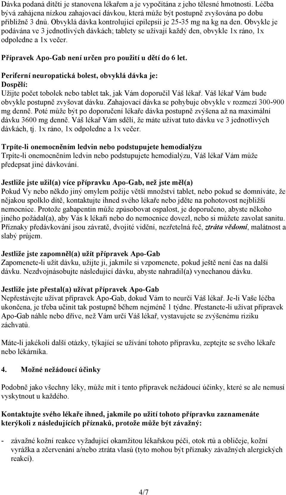 Přípravek Apo-Gab není určen pro použití u dětí do 6 let. Periferní neuropatická bolest, obvyklá dávka je: Dospělí: Užijte počet tobolek nebo tablet tak, jak Vám doporučil Váš lékař.