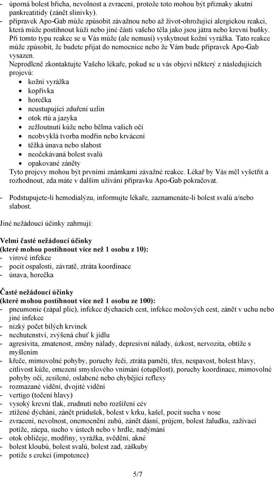 Při tomto typu reakce se u Vás může (ale nemusí) vyskytnout kožní vyrážka. Tato reakce může způsobit, že budete přijat do nemocnice nebo že Vám bude přípravek Apo-Gab vysazen.