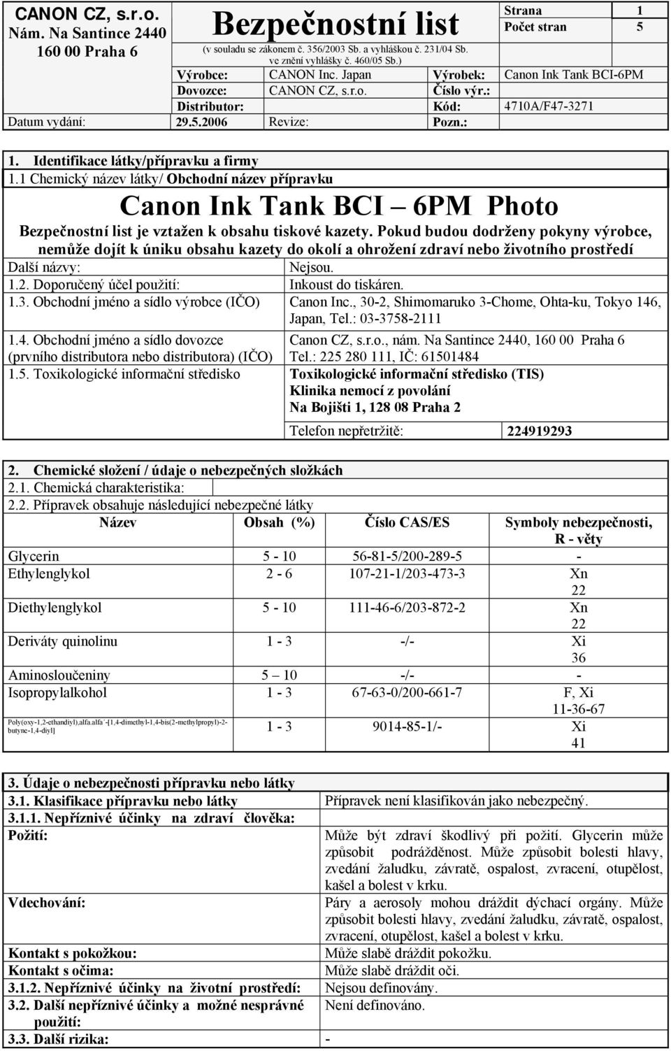 Obchodní jméno a sídlo výrobce (IČO) Canon Inc., 30-2, Shimomaruko 3-Chome, Ohta-ku, Tokyo 146, Japan, Tel.: 03-3758-2111 1.4. Obchodní jméno a sídlo dovozce (prvního distributora nebo distributora) (IČO) 1.