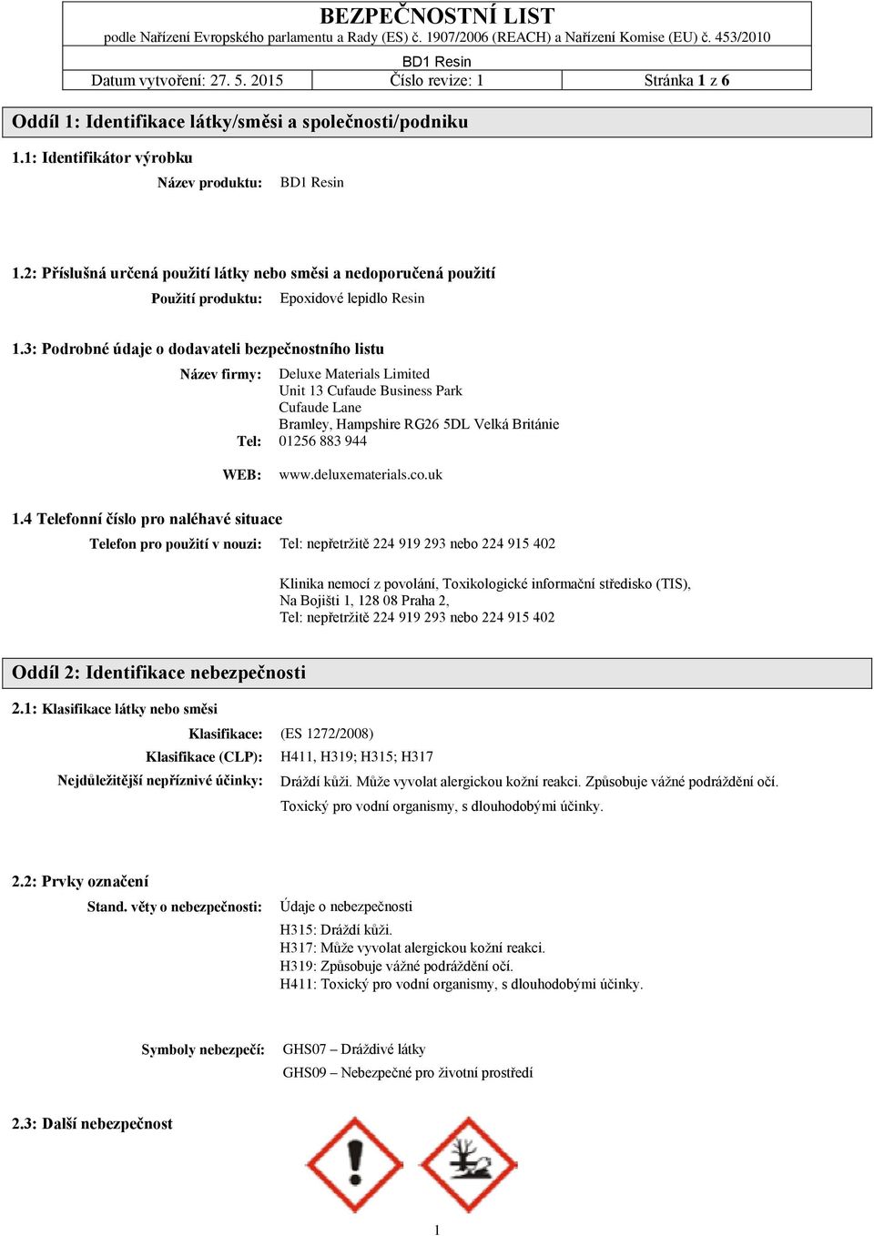 3: Podrobné údaje o dodavateli bezpečnostního listu Název firmy: Tel: Deluxe Materials Limited Unit 13 Cufaude Business Park Cufaude Lane Bramley, Hampshire RG26 5DL Velká Británie 01256 883 944 WEB: