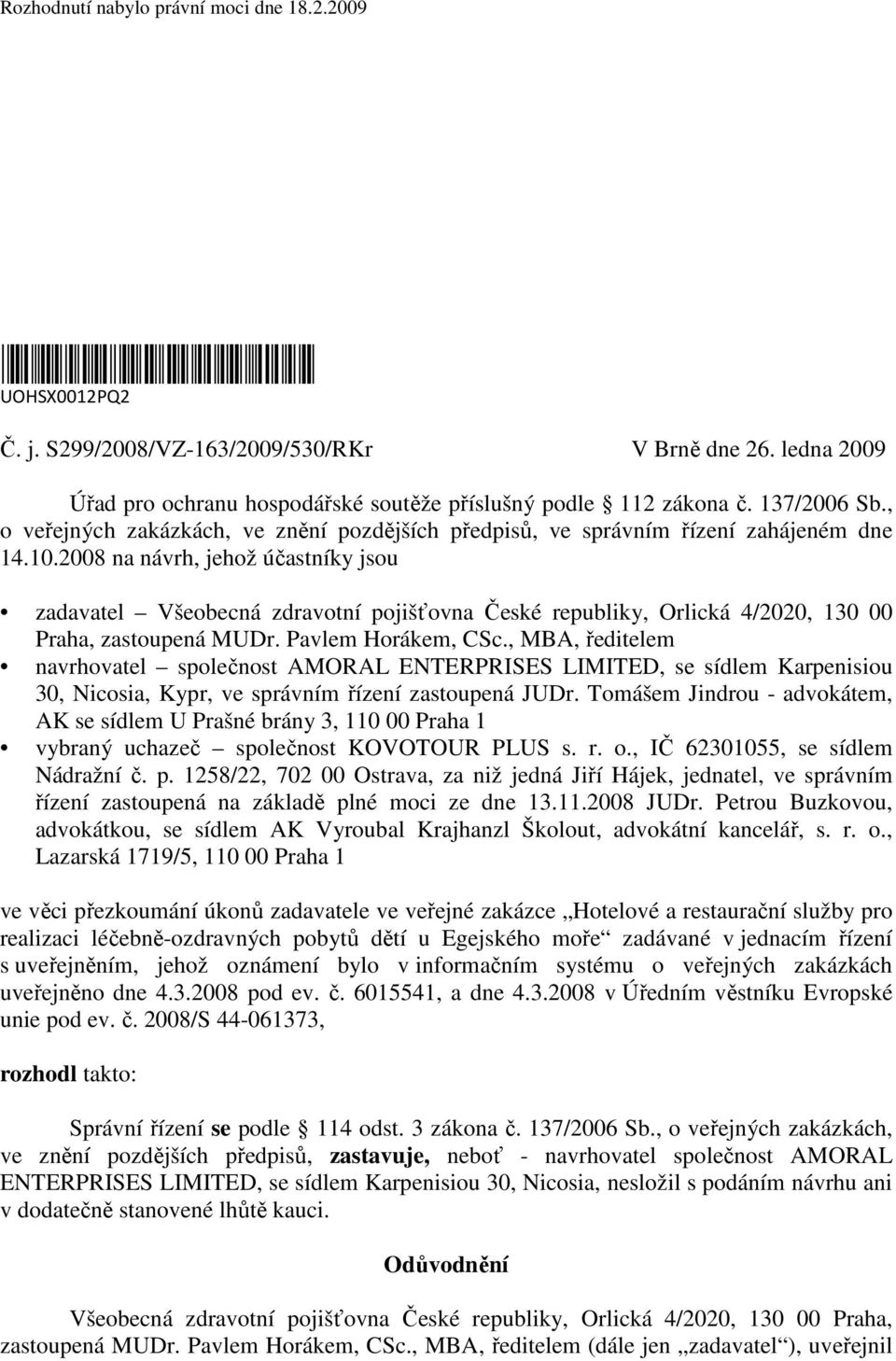 2008 na návrh, jehož účastníky jsou zadavatel Všeobecná zdravotní pojišťovna České republiky, Orlická 4/2020, 130 00 Praha, zastoupená MUDr. Pavlem Horákem, CSc.