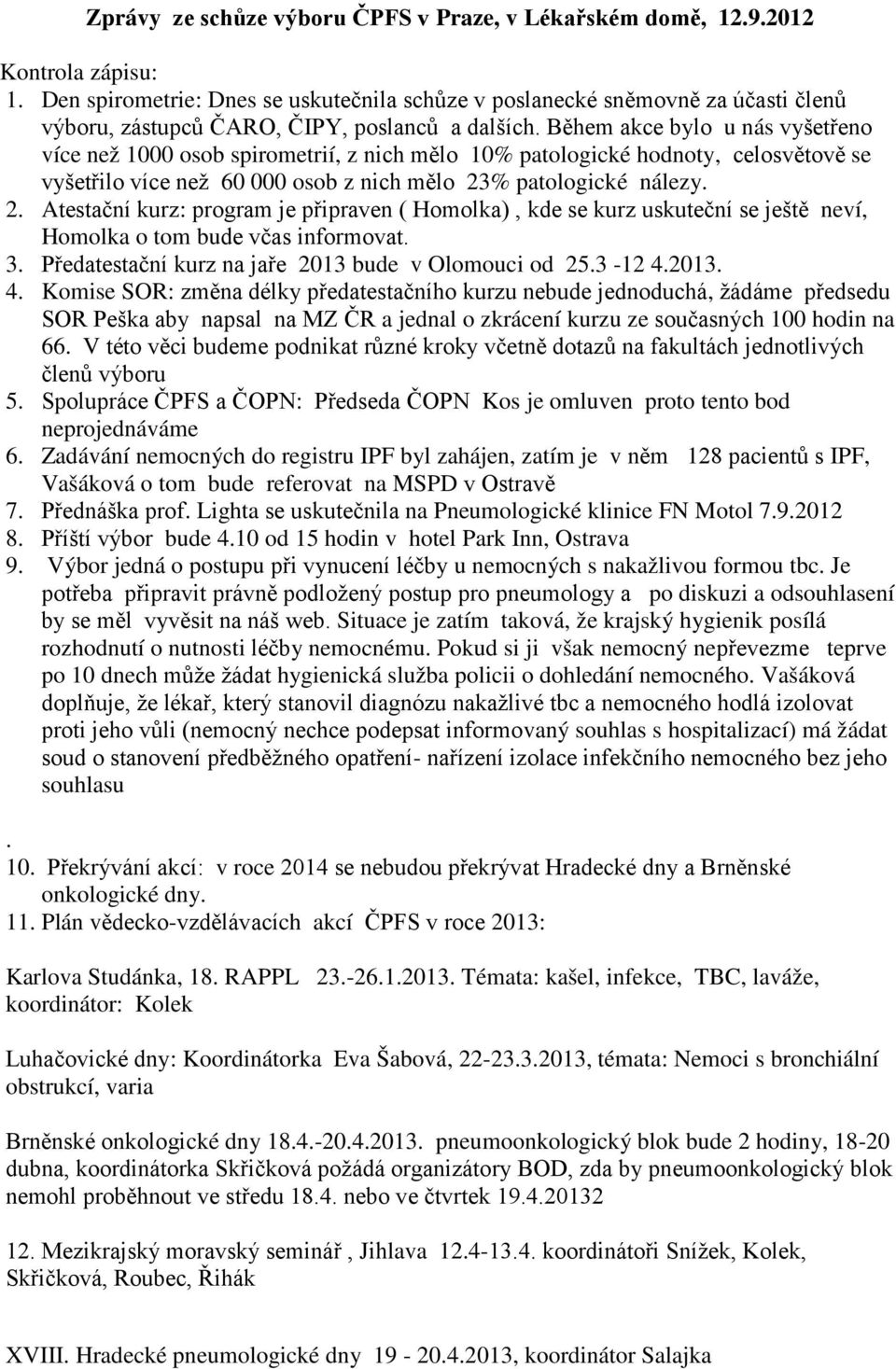 Během akce bylo u nás vyšetřeno více než 1000 osob spirometrií, z nich mělo 10% patologické hodnoty, celosvětově se vyšetřilo více než 60 000 osob z nich mělo 23