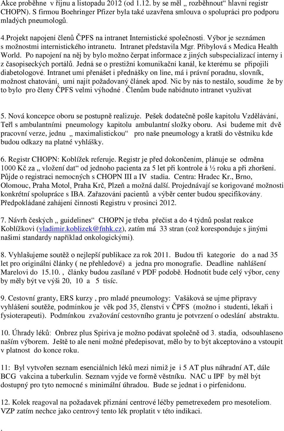 Po napojení na něj by bylo možno čerpat informace z jiných subspecializací interny i z časopiseckých portálů. Jedná se o prestižní komunikační kanál, ke kterému se připojili diabetologové.