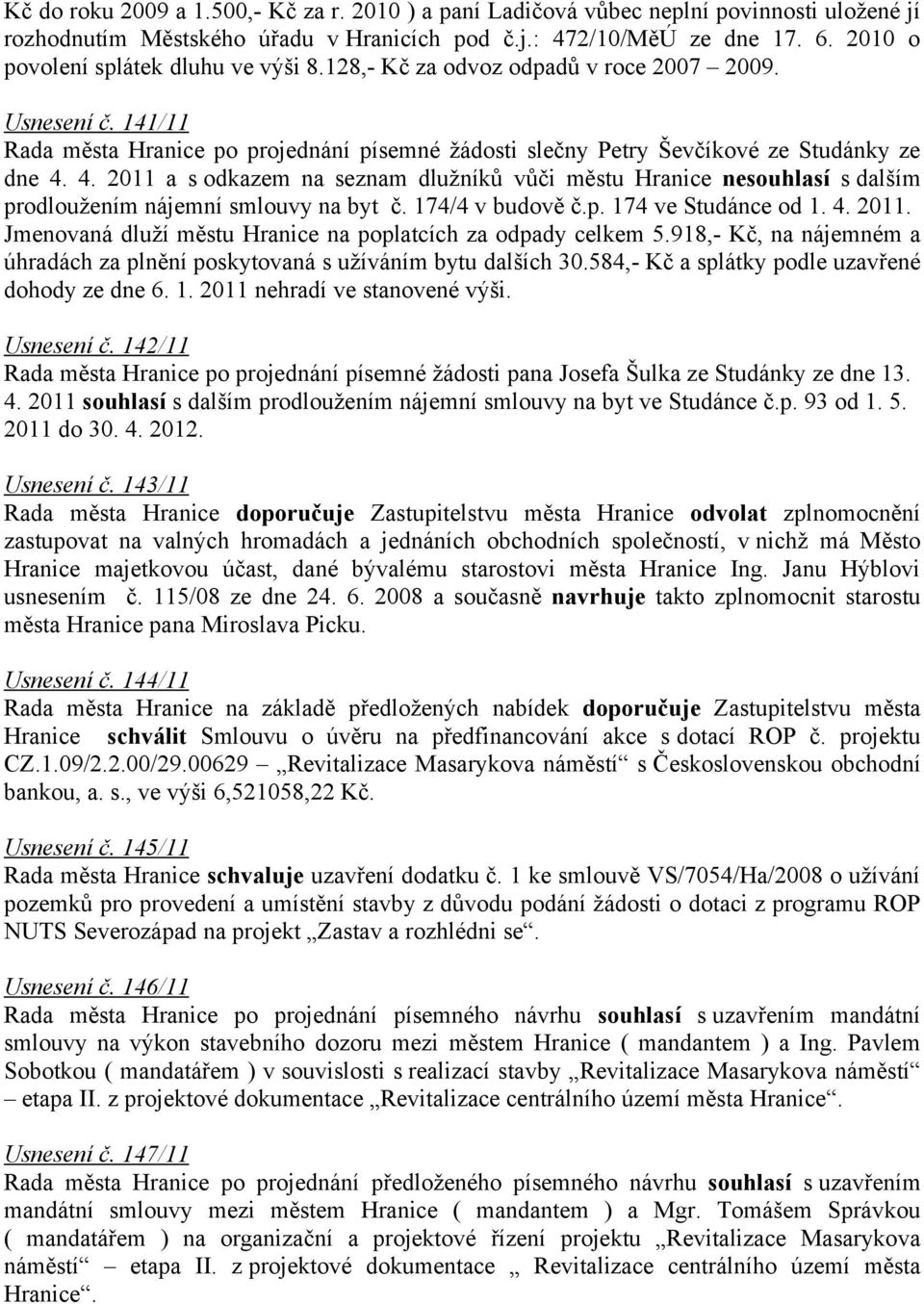 4. 2011 a s odkazem na seznam dlužníků vůči městu Hranice nesouhlasí s dalším prodloužením nájemní smlouvy na byt č. 174/4 v budově č.p. 174 ve Studánce od 1. 4. 2011. Jmenovaná dluží městu Hranice na poplatcích za odpady celkem 5.