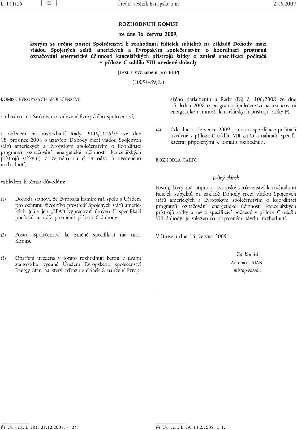 energetické účinnosti kancelářských přístrojů štítky o změně specifikací počítačů v příloze C oddílu VIII uvedené dohody (Text s významem pro EHP) (2009/489/ES) KOMISE EVROPSKÝCH SPOLEČENSTVÍ, s