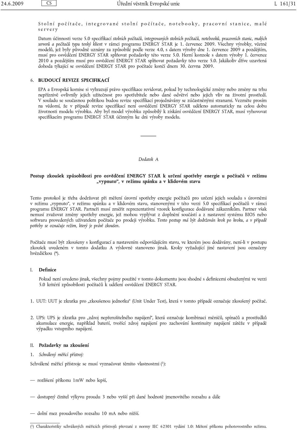 červenec 2009. Všechny výrobky, včetně modelů, jež byly původně uznány za způsobilé podle verze 4.0, s datem výroby dne 1.
