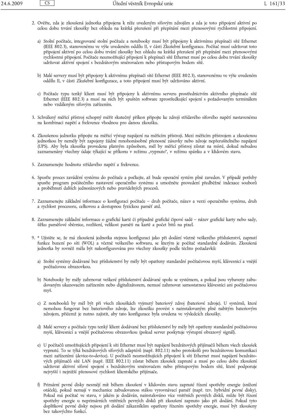 rychlostmi připojení. a) Stolní počítače, integrované stolní počítače a notebooky musí být připojeny k aktivnímu přepínači sítě Ethernet (IEEE 802.