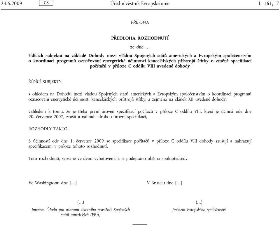 států amerických a Evropským společenstvím o koordinaci programů označování energetické účinnosti kancelářských přístrojů štítky, a zejména na článek XII uvedené dohody, vzhledem k tomu, že je třeba