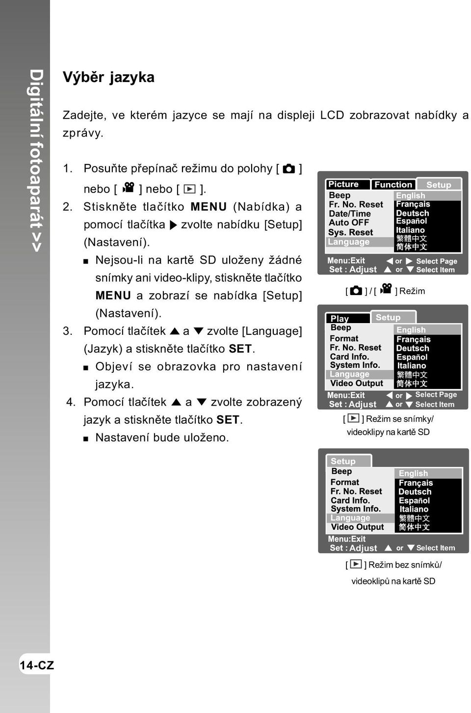 Nejsou-li na kartì SD uloženy žádné snímky ani video-klipy, stisknìte tlaèítko MENU a zobrazí se nabídka [Setup] (Nastavení). 3. Pomocí tlaèítek a zvolte [Language] (Jazyk) a stisknìte tlaèítko SET.