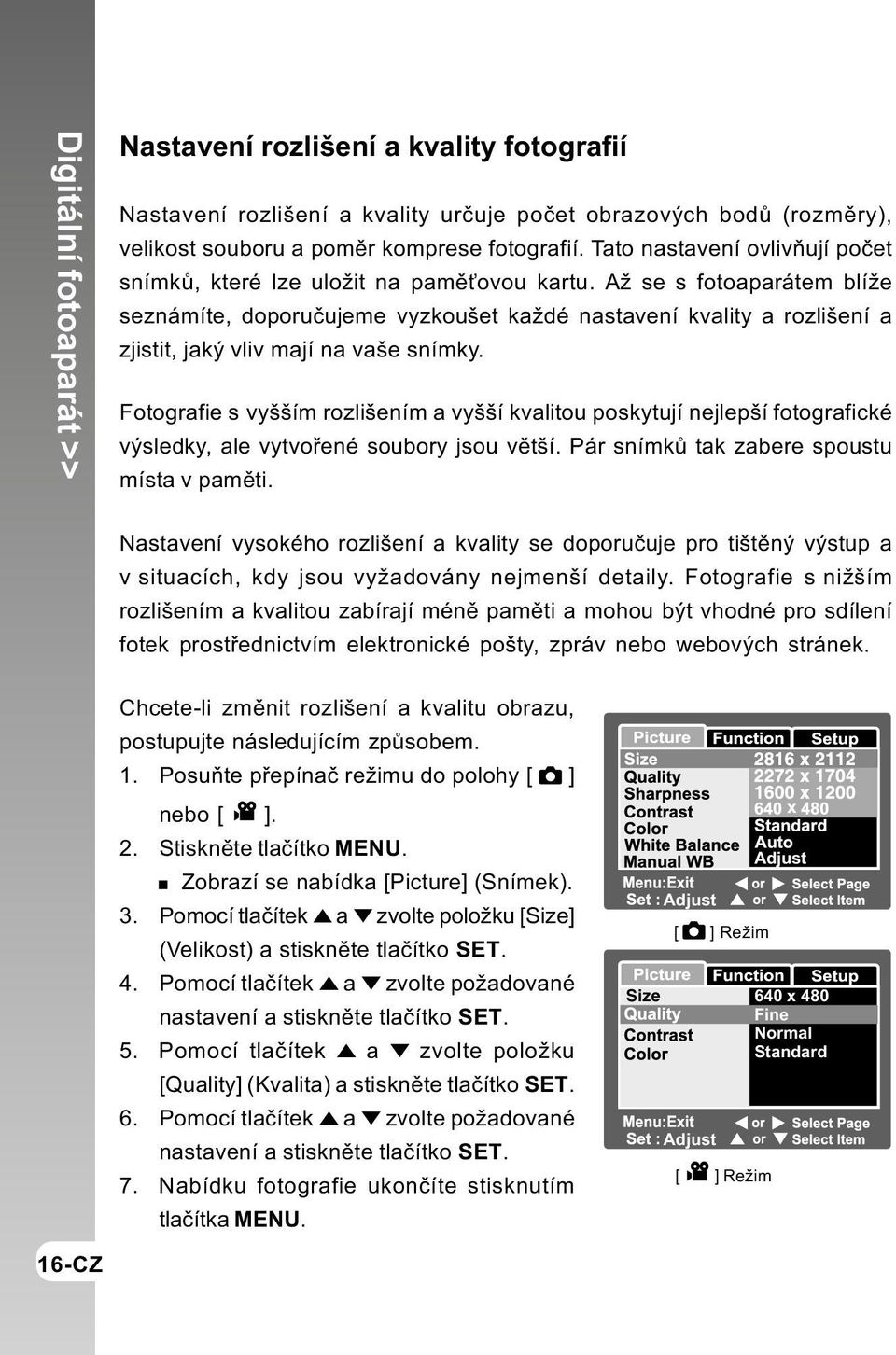 Až se s fotoaparátem blíže seznámíte, doporuèujeme vyzkoušet každé nastavení kvality a rozlišení a zjistit, jaký vliv mají na vaše snímky.