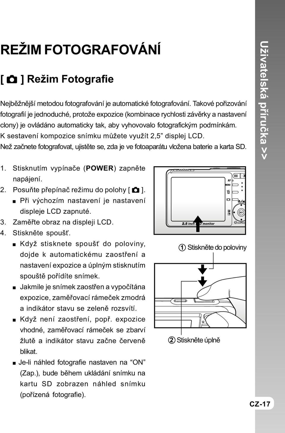 K sestavení kompozice snímku mùžete využít 2,5 displej LCD. Než zaènete fotografovat, ujistìte se, zda je ve fotoaparátu vložena baterie a karta SD. 1. Stisknutím vypínaèe (POWER) zapnìte napájení. 2. Posuòte pøepínaè režimu do polohy [ ].