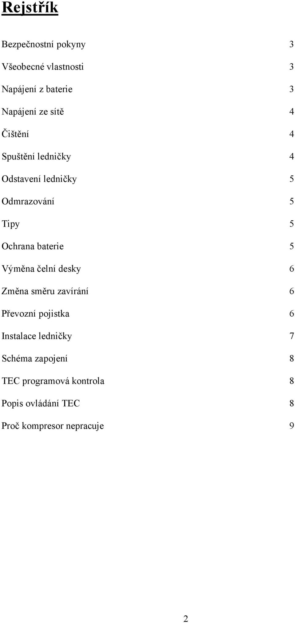 baterie 5 Výměna čelní desky 6 Změna směru zavírání 6 Převozní pojistka 6 Instalace