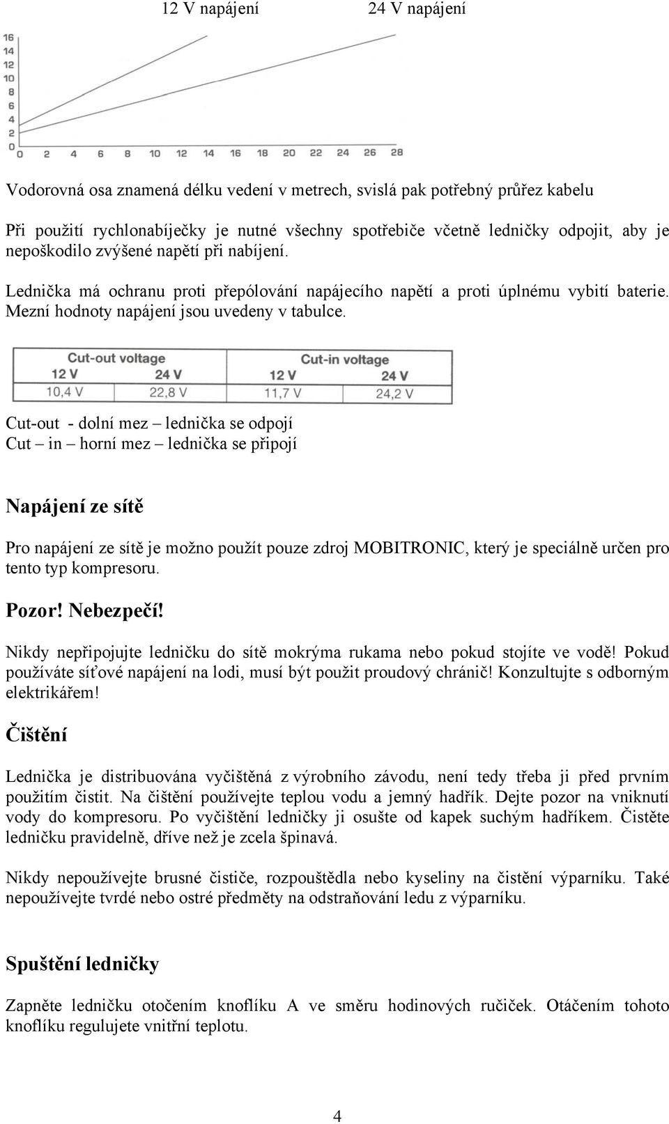 Cut-out - dolní mez lednička se odpojí Cut in horní mez lednička se připojí Napájení ze sítě Pro napájení ze sítě je možno použít pouze zdroj MOBITRONIC, který je speciálně určen pro tento typ