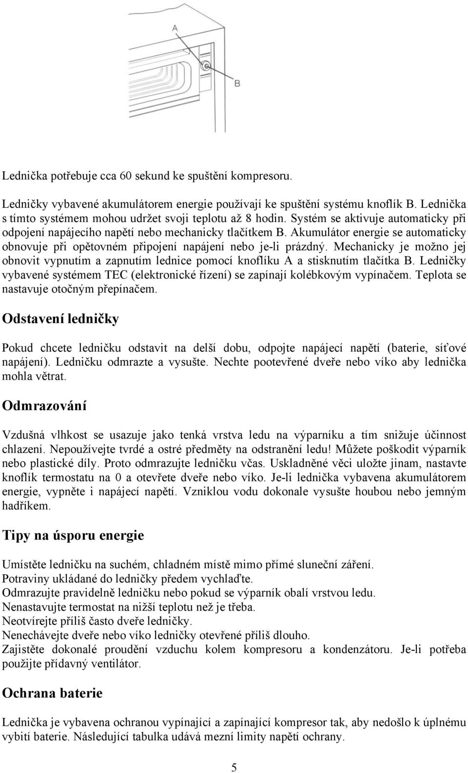 Akumulátor energie se automaticky obnovuje při opětovném připojení napájení nebo je-li prázdný. Mechanicky je možno jej obnovit vypnutím a zapnutím lednice pomocí knoflíku A a stisknutím tlačítka B.