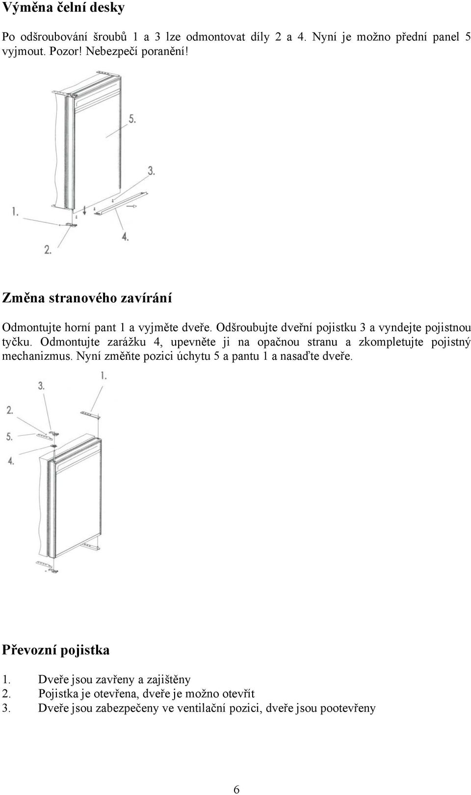 Odmontujte zarážku 4, upevněte ji na opačnou stranu a zkompletujte pojistný mechanizmus. Nyní změňte pozici úchytu 5 a pantu 1 a nasaďte dveře.