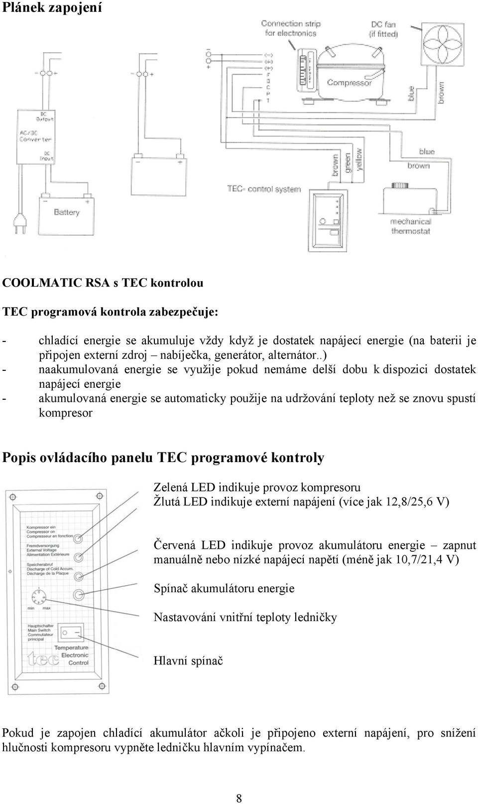 .) - naakumulovaná energie se využije pokud nemáme delší dobu k dispozici dostatek napájecí energie - akumulovaná energie se automaticky použije na udržování teploty než se znovu spustí kompresor