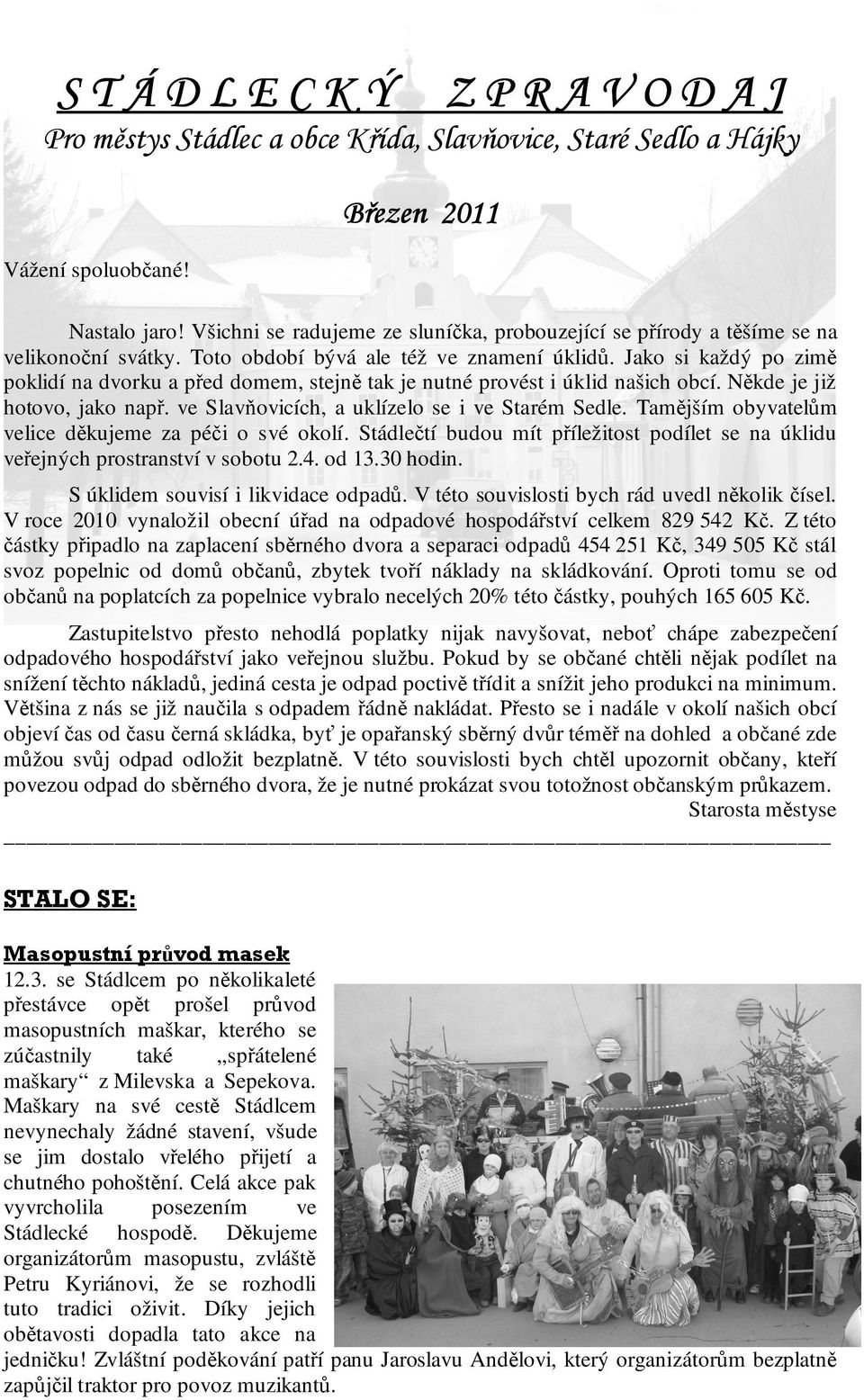 Jako si každý po zimě poklidí na dvorku a před domem, stejně tak je nutné provést i úklid našich obcí. Někde je již hotovo, jako např. ve Slavňovicích, a uklízelo se i ve Starém Sedle.
