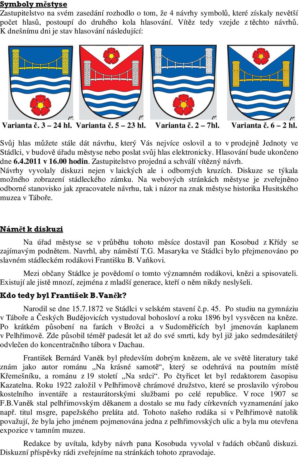 Svůj hlas můžete stále dát návrhu, který Vás nejvíce oslovil a to v prodejně Jednoty ve Stádlci, v budově úřadu městyse nebo poslat svůj hlas elektronicky. Hlasování bude ukončeno dne 6.4.2011 v 16.