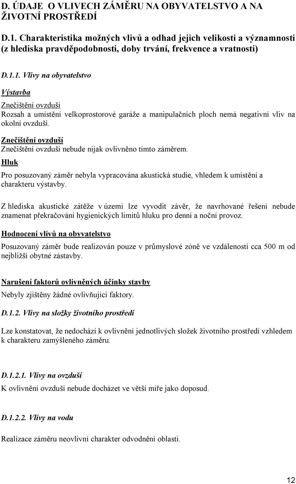 1. Vlivy na obyvatelstvo Výstavba Znečištění ovzduší Rozsah a umístění velkoprostorové garáže a manipulačních ploch nemá negativní vliv na okolní ovzduší.