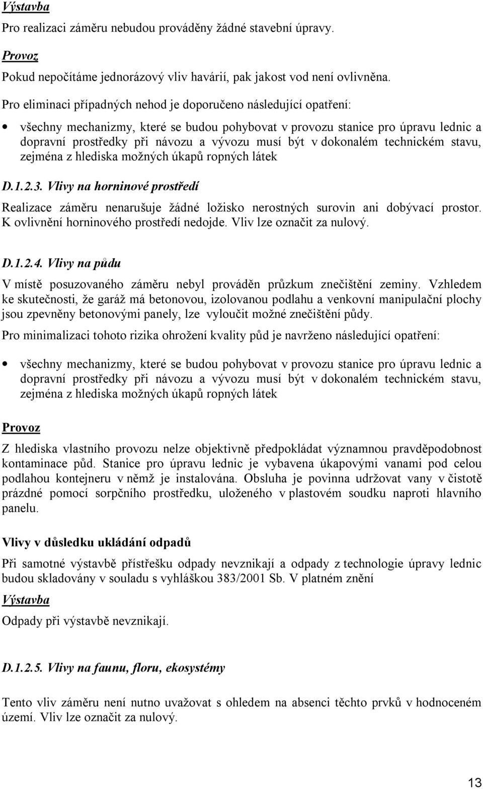 v dokonalém technickém stavu, zejména z hlediska možných úkapů ropných látek D.1.2.3. Vlivy na horninové prostředí Realizace záměru nenarušuje žádné ložisko nerostných surovin ani dobývací prostor.