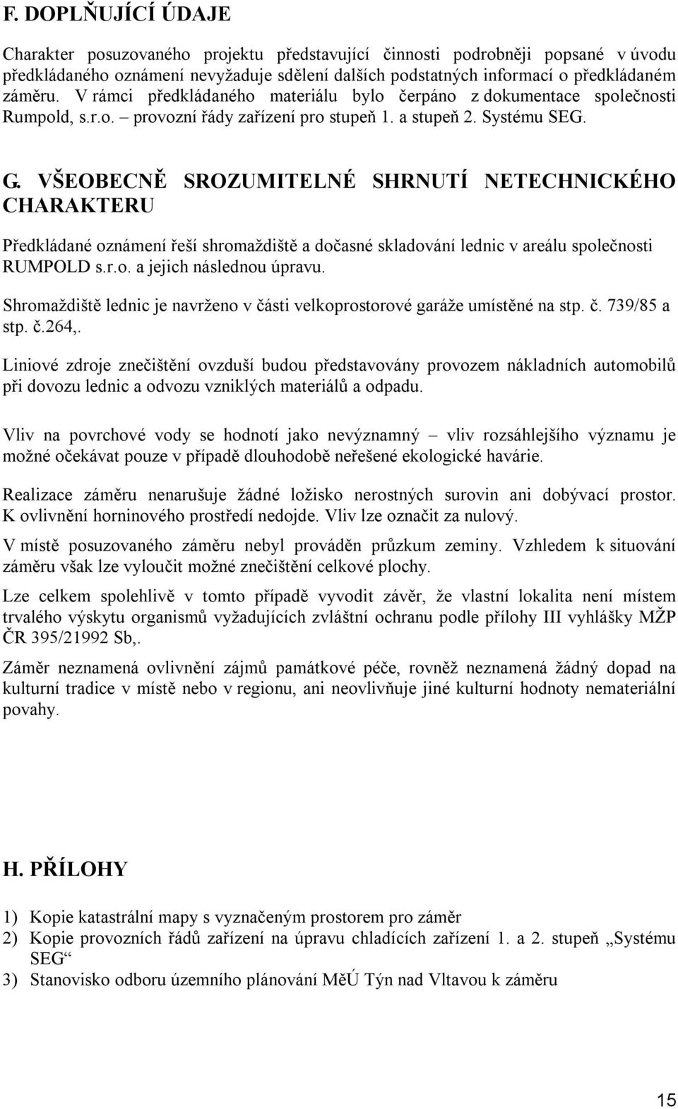 VŠEOBECNĚ SROZUMITELNÉ SHRNUTÍ NETECHNICKÉHO CHARAKTERU Předkládané oznámení řeší shromaždiště a dočasné skladování lednic v areálu společnosti RUMPOLD s.r.o. a jejich následnou úpravu.