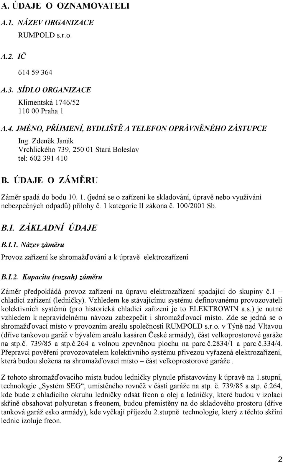 1 kategorie II zákona č. 100/2001 Sb. B.I. ZÁKLADNÍ ÚDAJE B.I.1. Název záměru Provoz zařízení ke shromažďování a k úpravě elektrozařízení B.I.2. Kapacita (rozsah) záměru Záměr předpokládá provoz zařízení na úpravu elektrozařízení spadající do skupiny č.