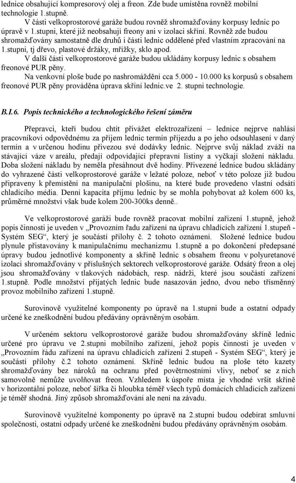 stupni, tj dřevo, plastové držáky, mřížky, sklo apod. V další části velkoprostorové garáže budou ukládány korpusy lednic s obsahem freonové PUR pěny. Na venkovní ploše bude po nashromáždění cca 5.