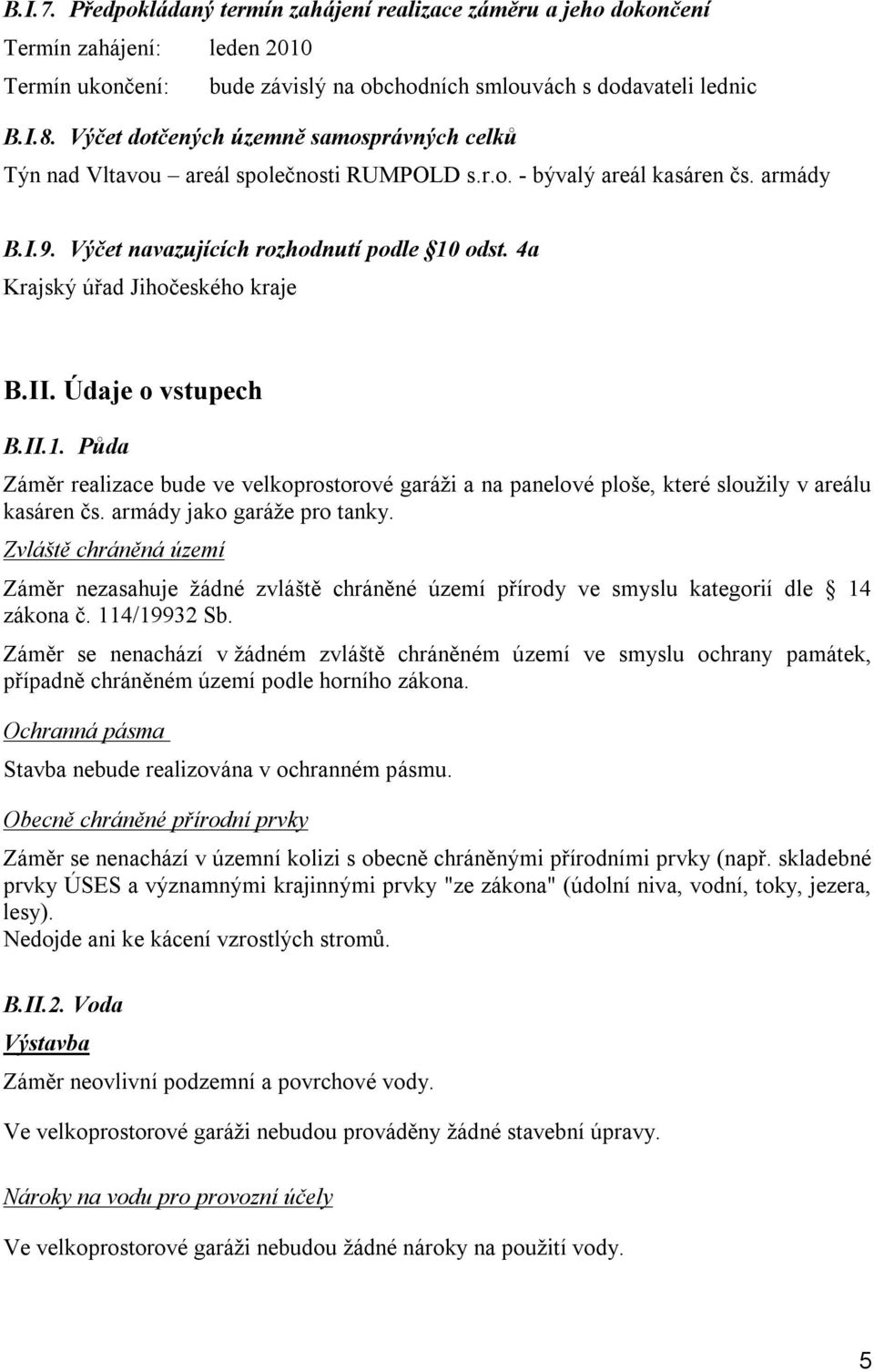 4a Krajský úřad Jihočeského kraje B.II. Údaje o vstupech B.II.1. Půda Záměr realizace bude ve velkoprostorové garáži a na panelové ploše, které sloužily v areálu kasáren čs.