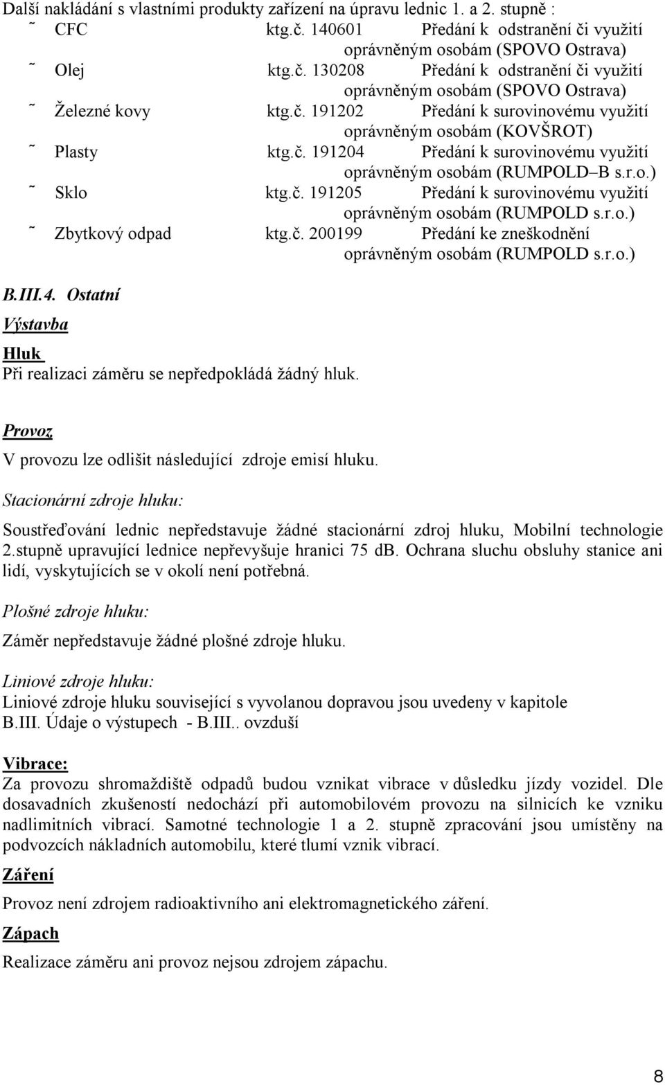 r.o.) Zbytkový odpad ktg.č. 200199 Předání ke zneškodnění oprávněným osobám (RUMPOLD s.r.o.) B.III.4. Ostatní Výstavba Hluk Při realizaci záměru se nepředpokládá žádný hluk.