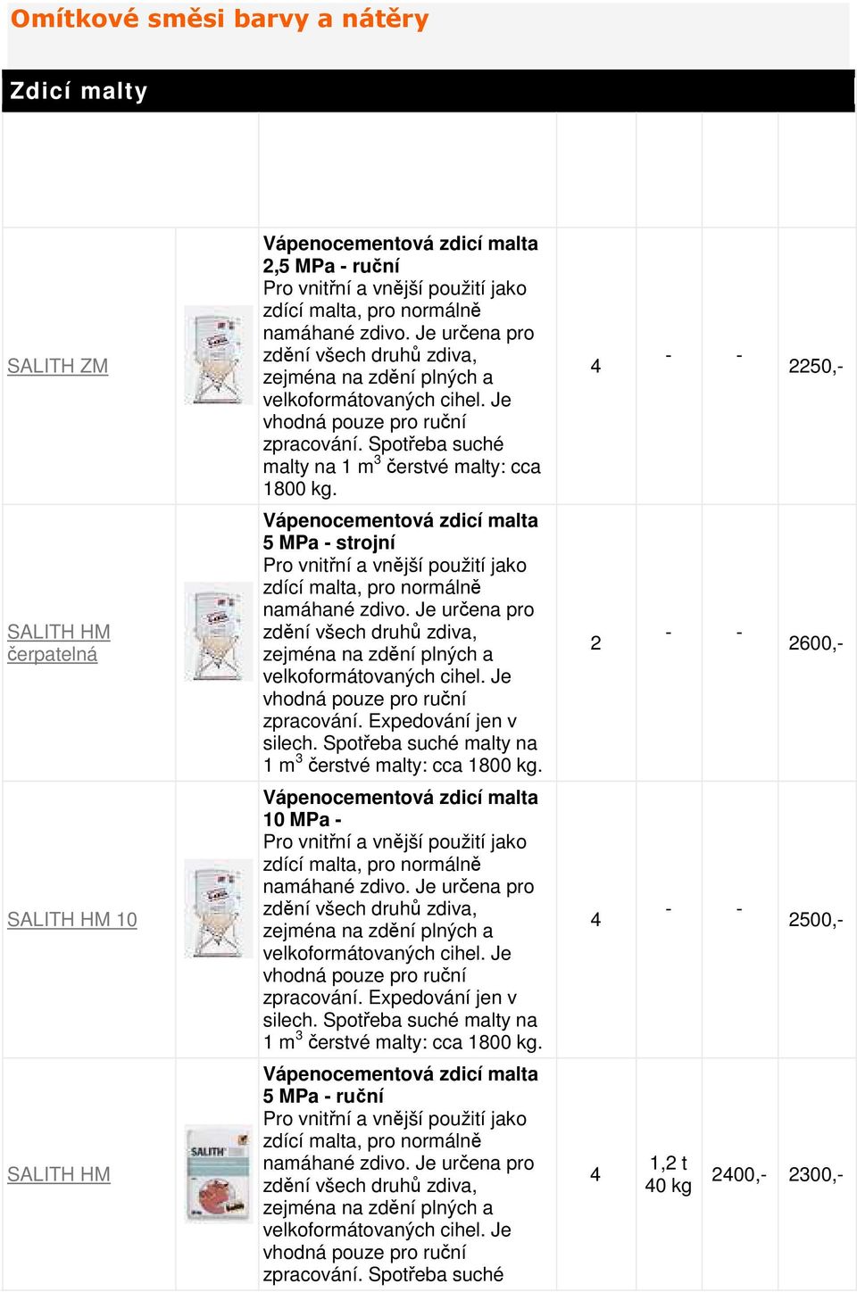4 - - 50,- HM čerpatelná Vápenocementová zdicí malta 5 MPa - strojní Pro vnitřní a vnější použití jako zdící malta, pro normálně namáhané zdivo.
