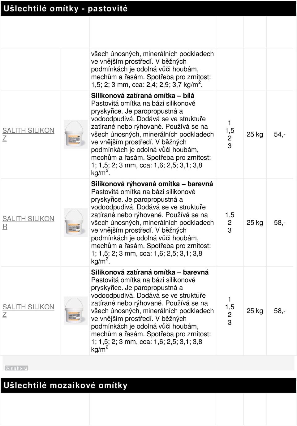 Dodává se ve struktuře zatírané nebo rýhované. Používá se na všech únosných, minerálních podkladech ve vnějším prostředí. V běžných podmínkách je odolná vůči houbám, mechům a řasám.