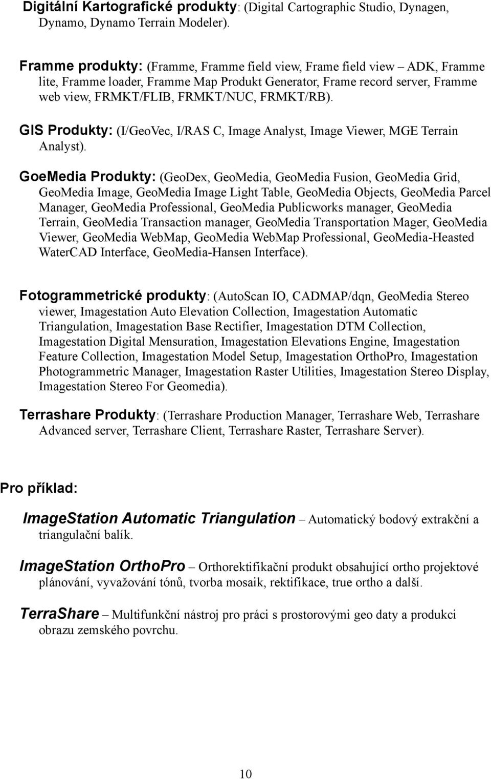 GIS Produkty: (I/GeoVec, I/RAS C, Image Analyst, Image Viewer, MGE Terrain Analyst).