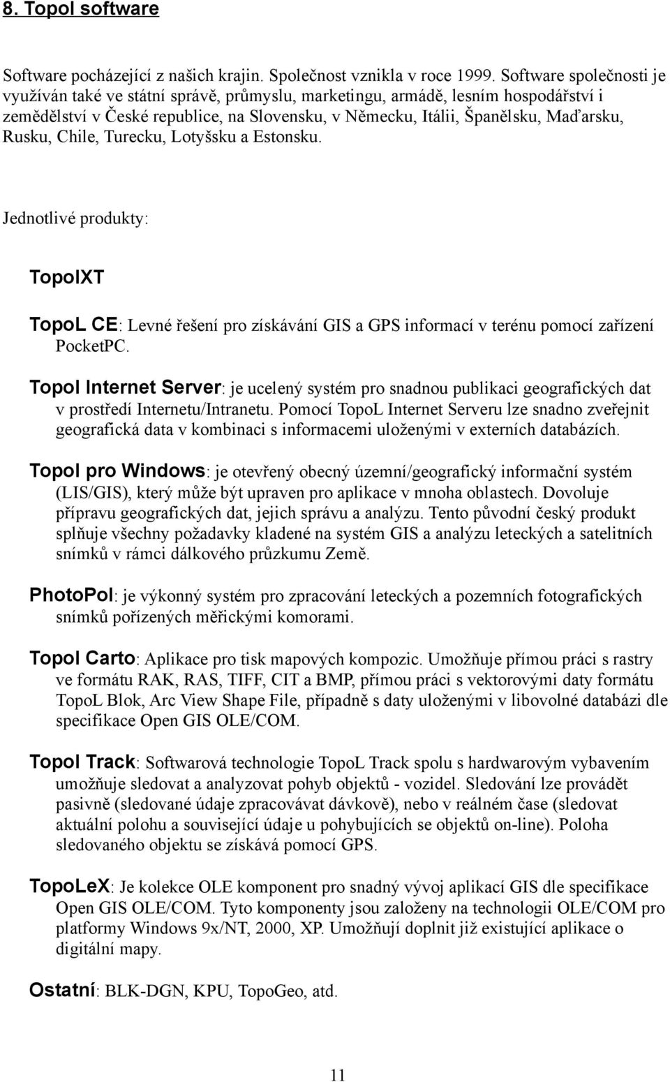 Chile, Turecku, Lotyšsku a Estonsku. Jednotlivé produkty: TopolXT TopoL CE: Levné řešení pro získávání GIS a GPS informací v terénu pomocí zařízení PocketPC.