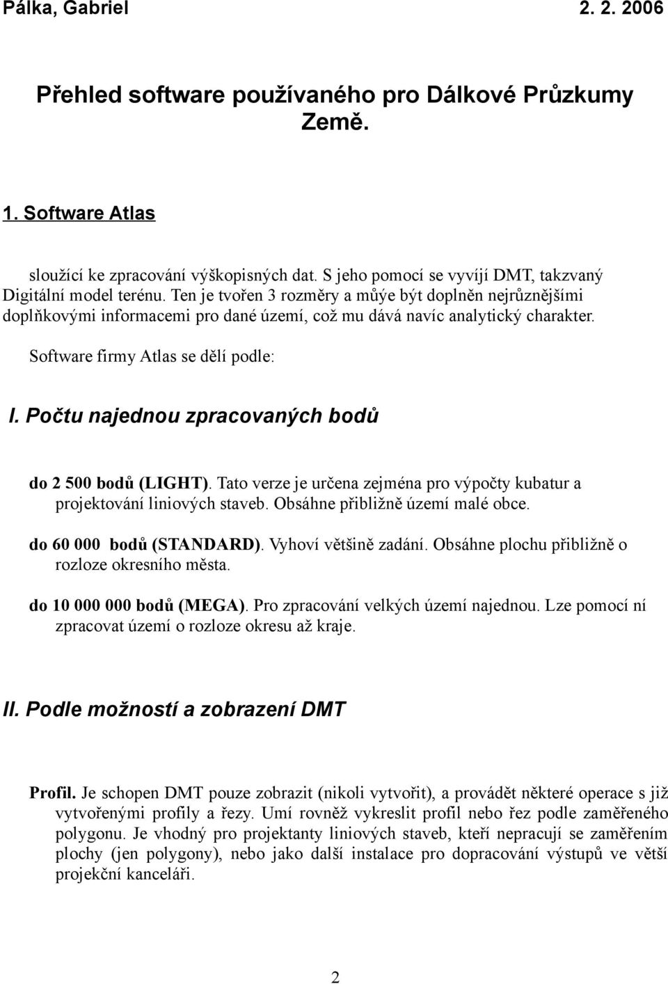 Software firmy Atlas se dělí podle: I. Počtu najednou zpracovaných bodů do 2 500 bodů (LIGHT). Tato verze je určena zejména pro výpočty kubatur a projektování liniových staveb.